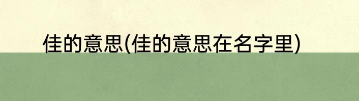 佳的意思(佳的意思在名字里)