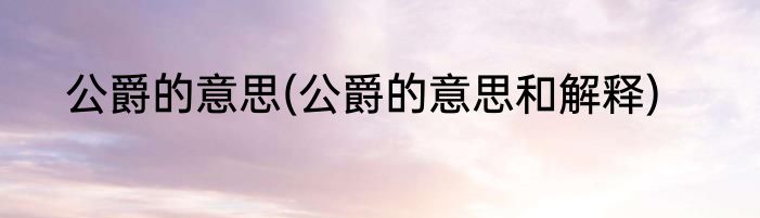 公爵的意思(公爵的意思和解释)