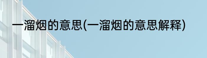 一溜烟的意思(一溜烟的意思解释)