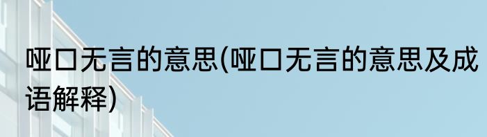 哑口无言的意思(哑口无言的意思及成语解释)