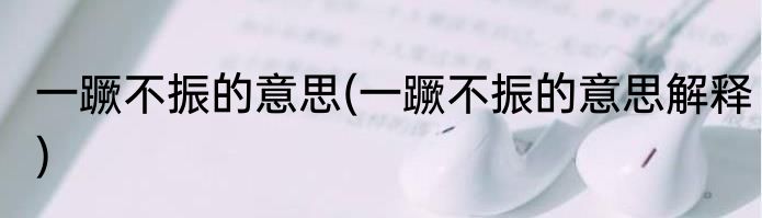 一蹶不振的意思(一蹶不振的意思解释)