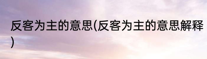反客为主的意思(反客为主的意思解释)