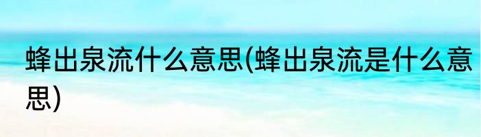 蜂出泉流什么意思(蜂出泉流是什么意思)