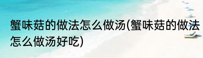 蟹味菇的做法怎么做汤(蟹味菇的做法怎么做汤好吃)