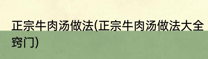 正宗牛肉汤做法(正宗牛肉汤做法大全窍门)