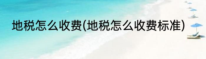 地税怎么收费(地税怎么收费标准)