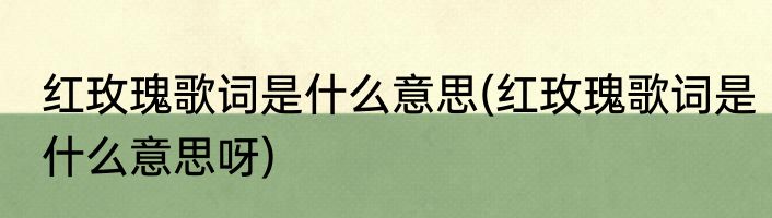 红玫瑰歌词是什么意思(红玫瑰歌词是什么意思呀)