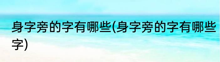 身字旁的字有哪些(身字旁的字有哪些字)