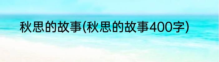 秋思的故事(秋思的故事400字)