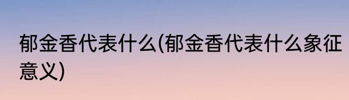 郁金香代表什么(郁金香代表什么象征意义)