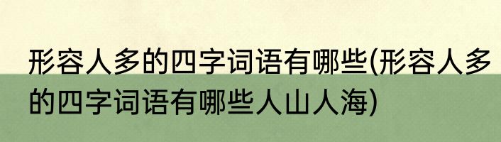 形容人多的四字词语有哪些(形容人多的四字词语有哪些人山人海)