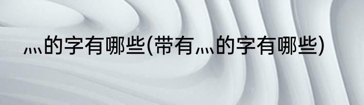 灬的字有哪些(带有灬的字有哪些)