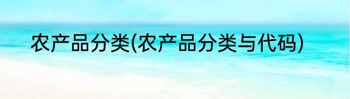 农产品分类(农产品分类与代码)