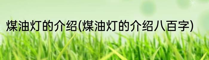 煤油灯的介绍(煤油灯的介绍八百字)