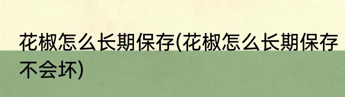 花椒怎么长期保存(花椒怎么长期保存不会坏)