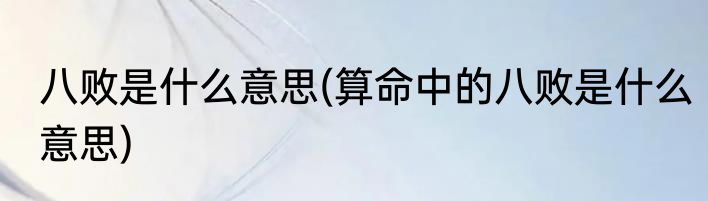 八败是什么意思(算命中的八败是什么意思)