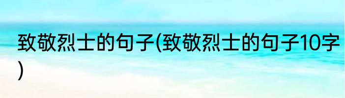 致敬烈士的句子(致敬烈士的句子10字)