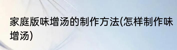 家庭版味增汤的制作方法(怎样制作味增汤)