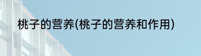 桃子的营养(桃子的营养和作用)