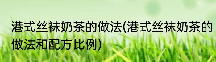 港式丝袜奶茶的做法(港式丝袜奶茶的做法和配方比例)