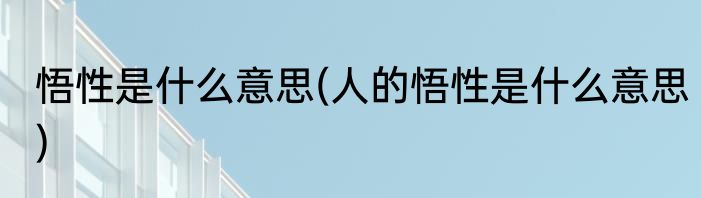 悟性是什么意思(人的悟性是什么意思)