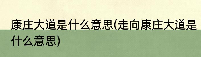 康庄大道是什么意思(走向康庄大道是什么意思)