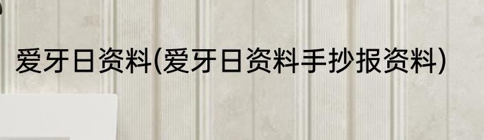 爱牙日资料(爱牙日资料手抄报资料)