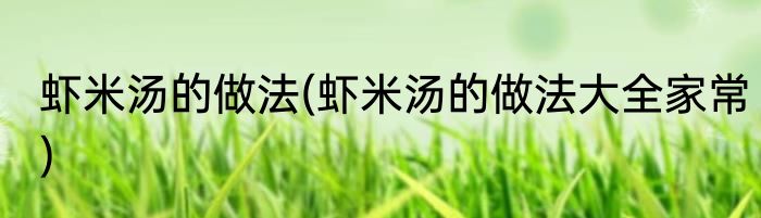 虾米汤的做法(虾米汤的做法大全家常)