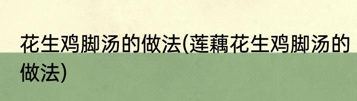 花生鸡脚汤的做法(莲藕花生鸡脚汤的做法)