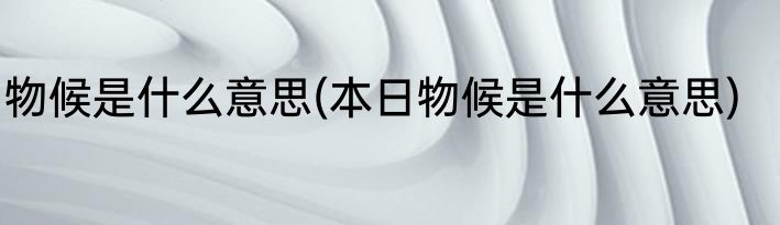 物候是什么意思(本日物候是什么意思)