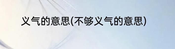 义气的意思(不够义气的意思)