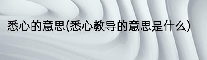 悉心的意思(悉心教导的意思是什么)