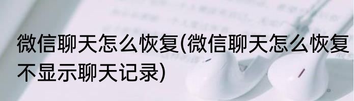微信聊天怎么恢复(微信聊天怎么恢复不显示聊天记录)