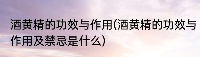 酒黄精的功效与作用(酒黄精的功效与作用及禁忌是什么)