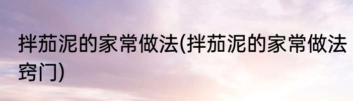 拌茄泥的家常做法(拌茄泥的家常做法窍门)