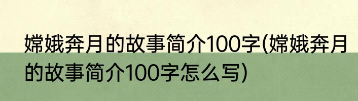 嫦娥奔月的故事简介100字(嫦娥奔月的故事简介100字怎么写)