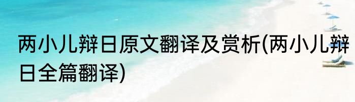 两小儿辩日原文翻译及赏析(两小儿辩日全篇翻译)