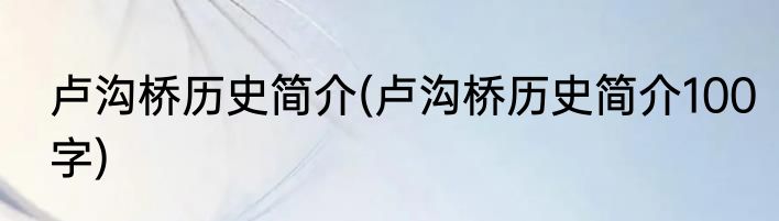 卢沟桥历史简介(卢沟桥历史简介100字)