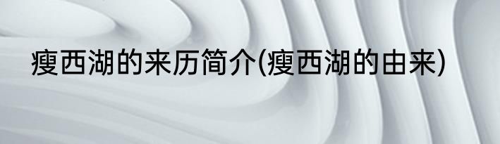 瘦西湖的来历简介(瘦西湖的由来)