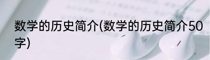数学的历史简介(数学的历史简介50字)