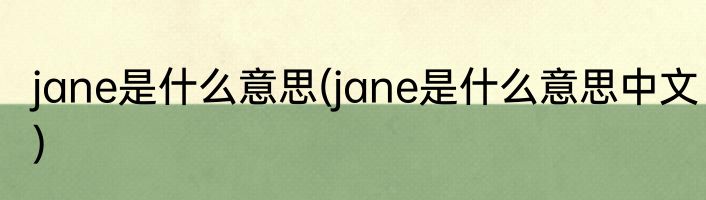 jane是什么意思(jane是什么意思中文)