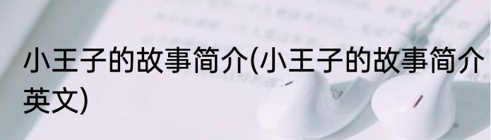 小王子的故事简介(小王子的故事简介英文)