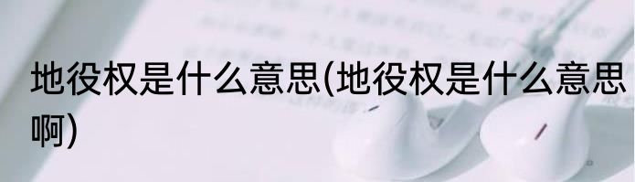 地役权是什么意思(地役权是什么意思啊)
