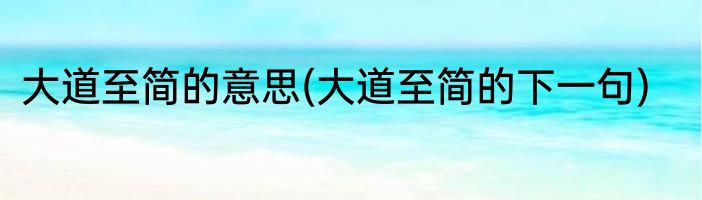 大道至简的意思(大道至简的下一句)