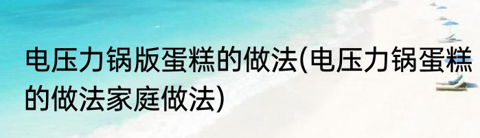 电压力锅版蛋糕的做法(电压力锅蛋糕的做法家庭做法)