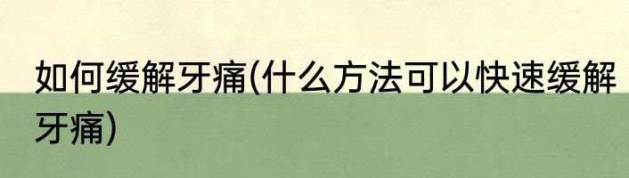 如何缓解牙痛(什么方法可以快速缓解牙痛)