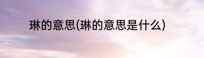 琳的意思(琳的意思是什么)