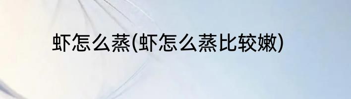 虾怎么蒸(虾怎么蒸比较嫩)