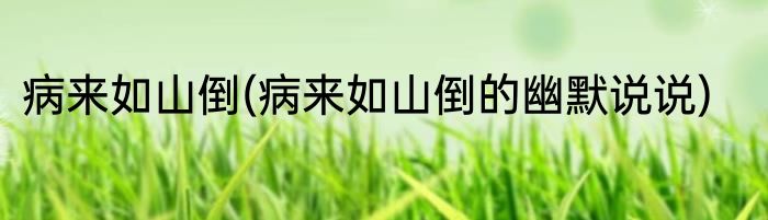 病来如山倒(病来如山倒的幽默说说)