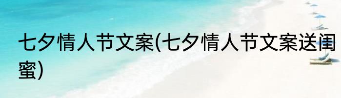 七夕情人节文案(七夕情人节文案送闺蜜)